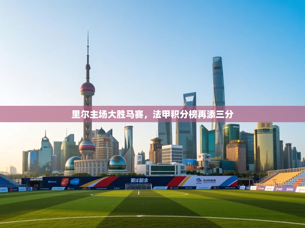 里尔主场大胜马赛,法甲积分榜再添三分 第1张