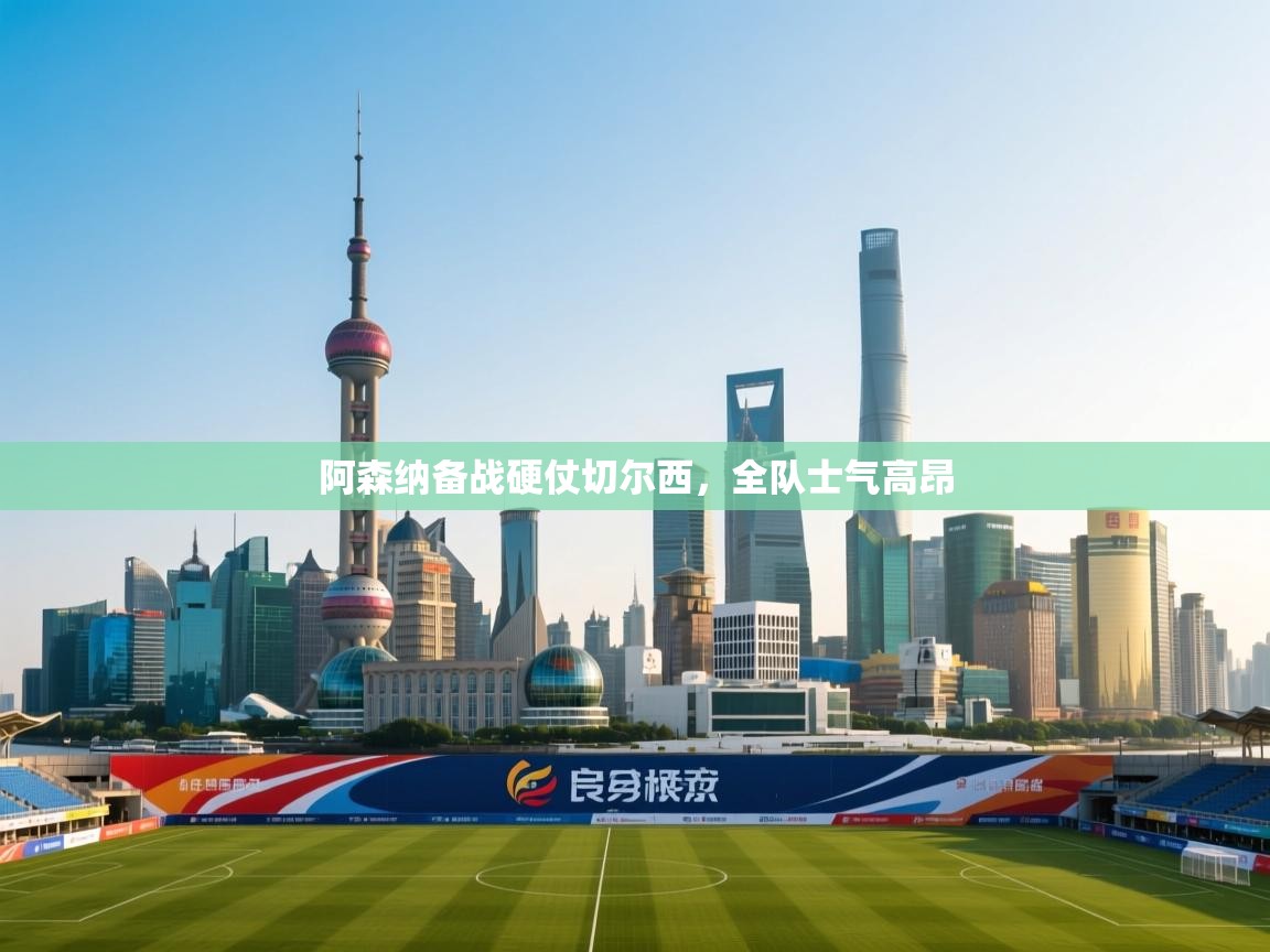 阿森纳备战硬仗切尔西，全队士气高昂