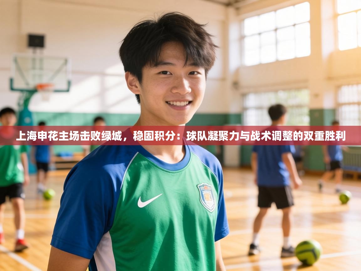 上海申花主场击败绿城,稳固积分:球队凝聚力与战术调整的双重胜利 第2张